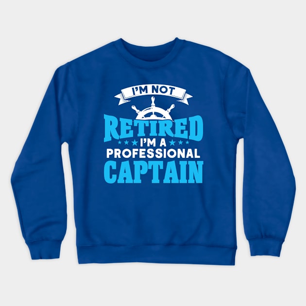 Not Retired Professional Captain Boat Captain Crewneck Sweatshirt by Toeffishirts